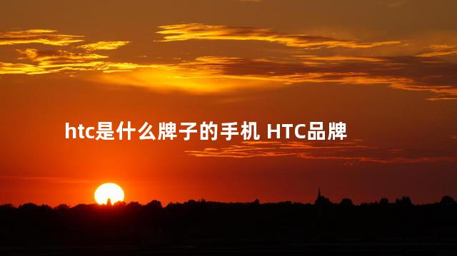 htc是什么牌子的手机 HTC品牌